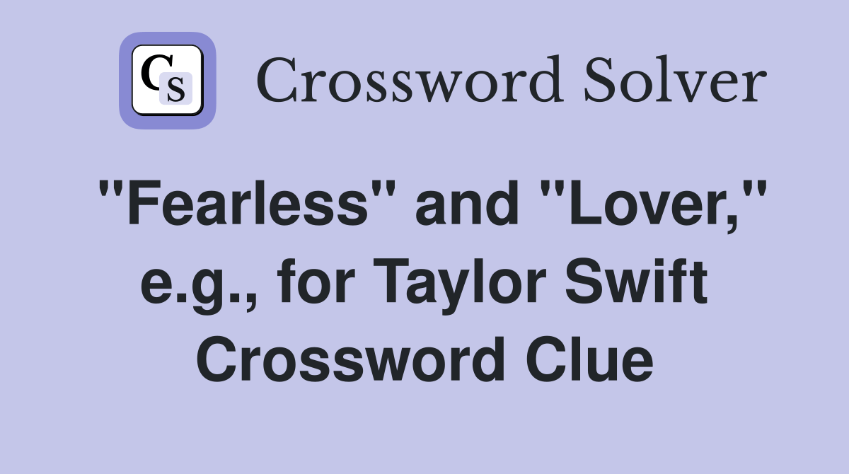 "Fearless" and "Lover," e.g., for Taylor Swift Crossword Clue Answers